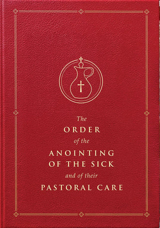The Order of the Anointing of the Sick and of their Pastoral Care - 9781962548465
